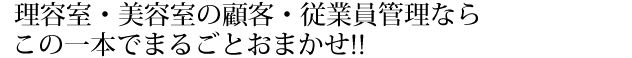 理容室・美容室の顧客・従業員管理ならこの一本でまるごとおまかせ!!